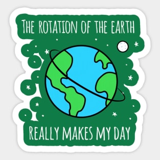 The Rotation Of The Earth Really Makes My Day Sticker